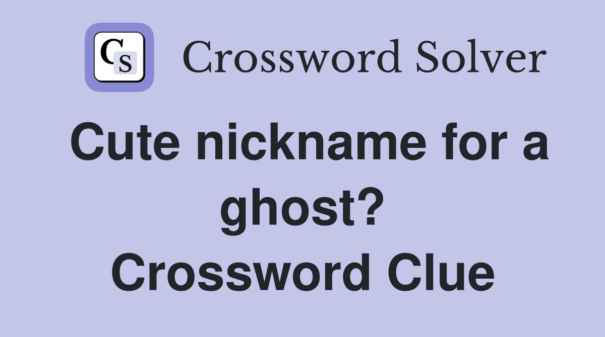 Cute nickname for a ghost? Crossword Clue