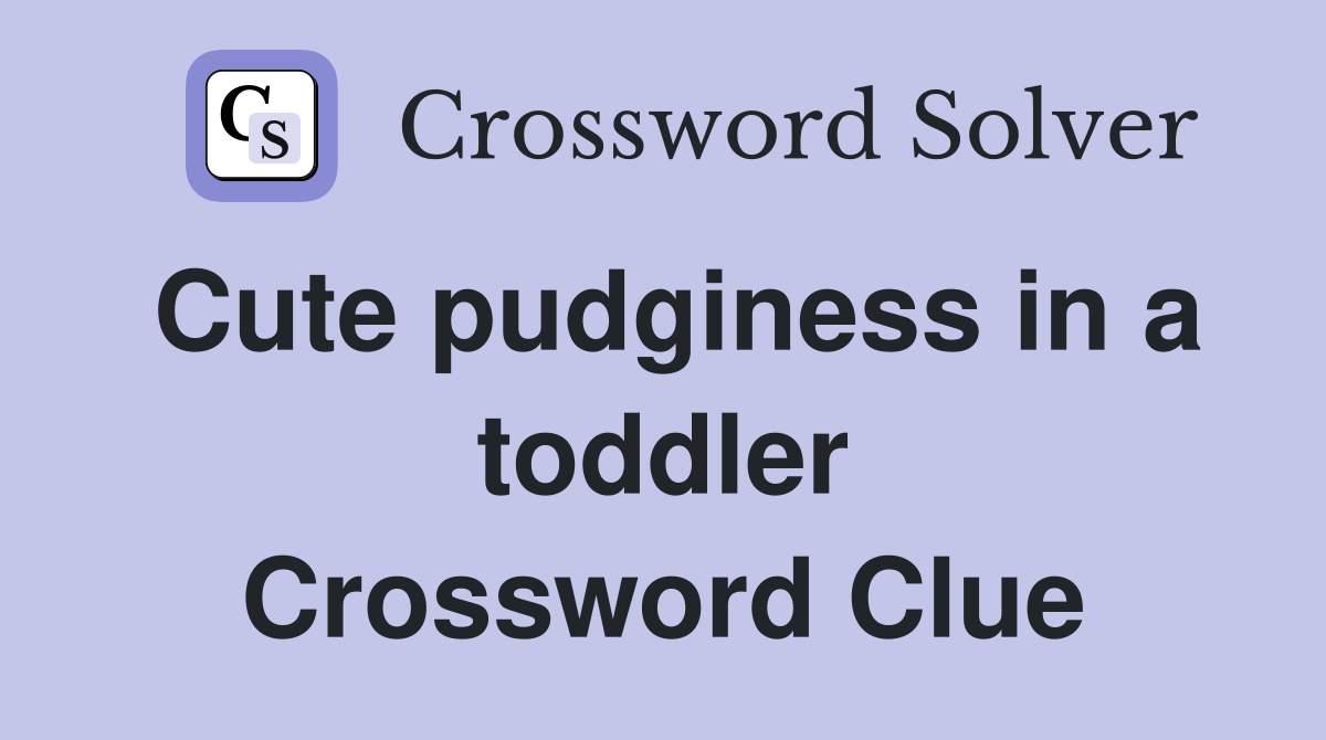 Cute pudginess in a toddler Crossword Clue