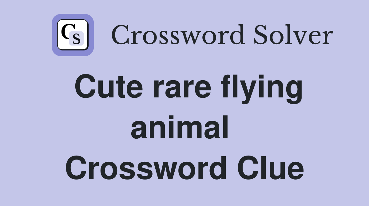 Cute rare flying animal  Crossword Clue