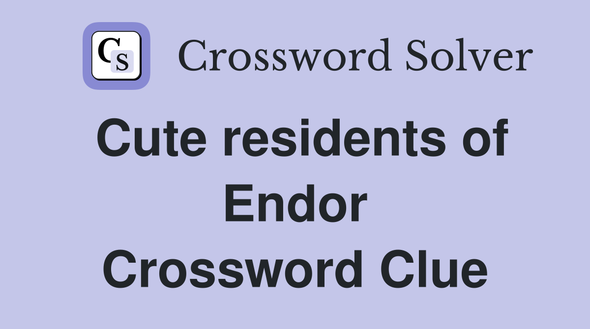 Cute residents of Endor Crossword Clue