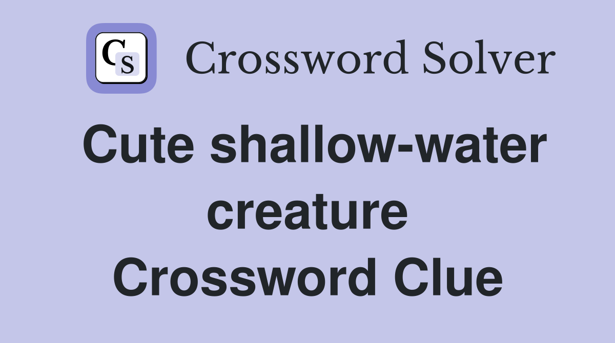 Cute shallow-water creature Crossword Clue