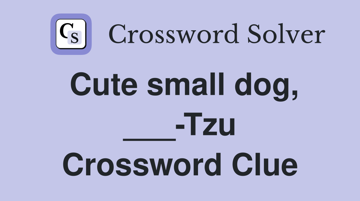 Cute small dog, ___-Tzu Crossword Clue