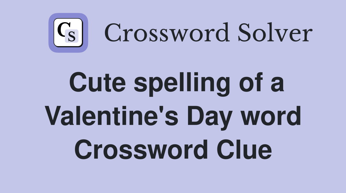 Cute spelling of a Valentine's Day word Crossword Clue