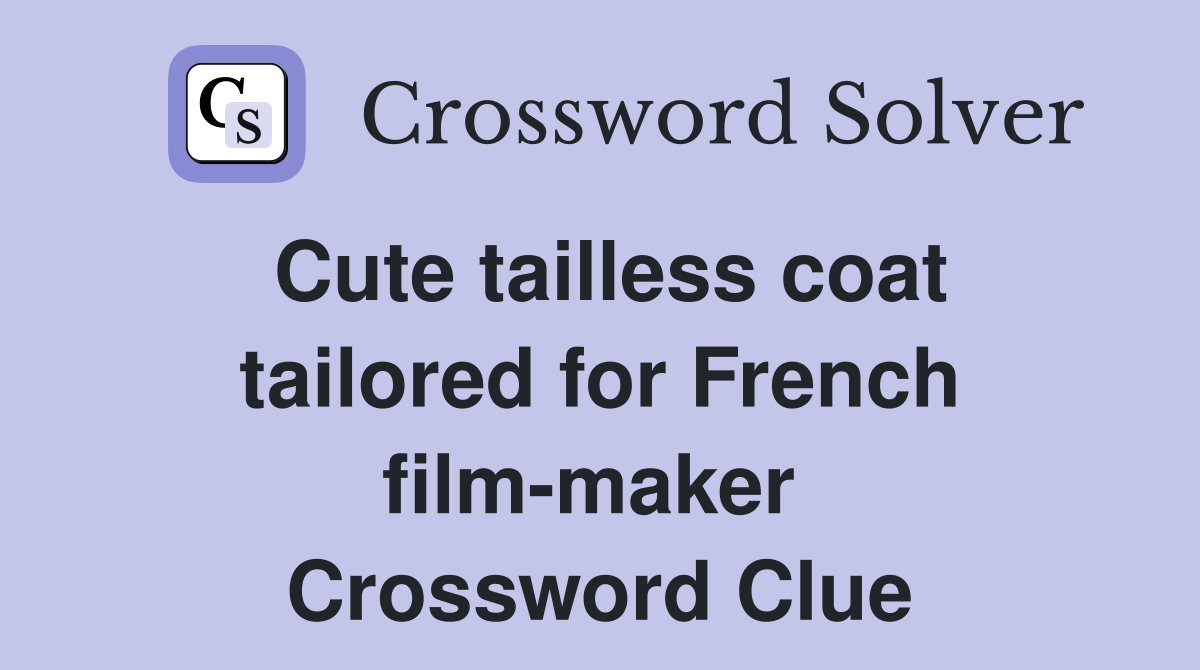 Cute tailless coat tailored for French film-maker  Crossword Clue