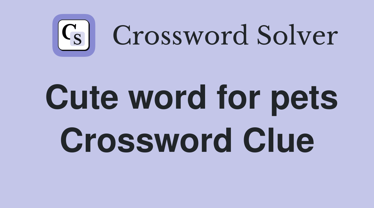 Cute word for pets Crossword Clue
