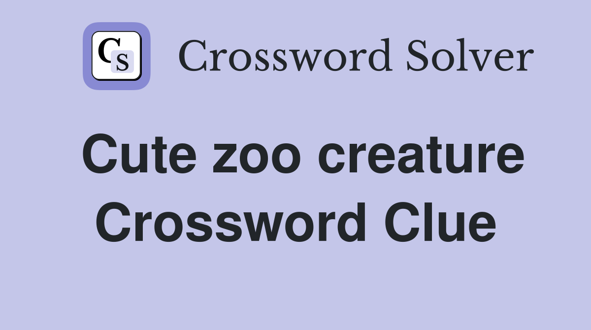 Cute zoo creature Crossword Clue