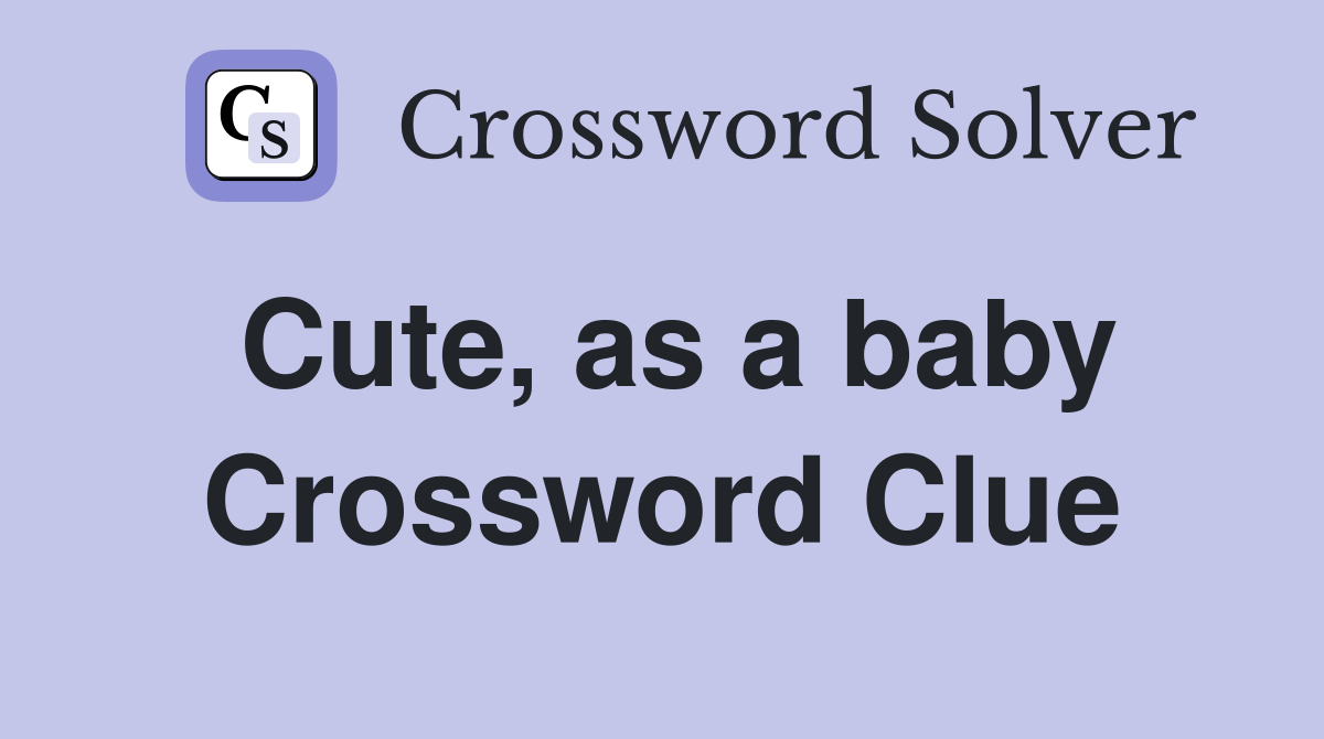 Cute, as a baby Crossword Clue