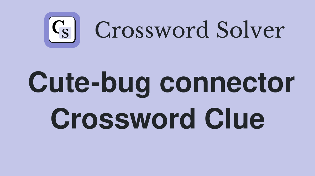 Cute-bug connector Crossword Clue