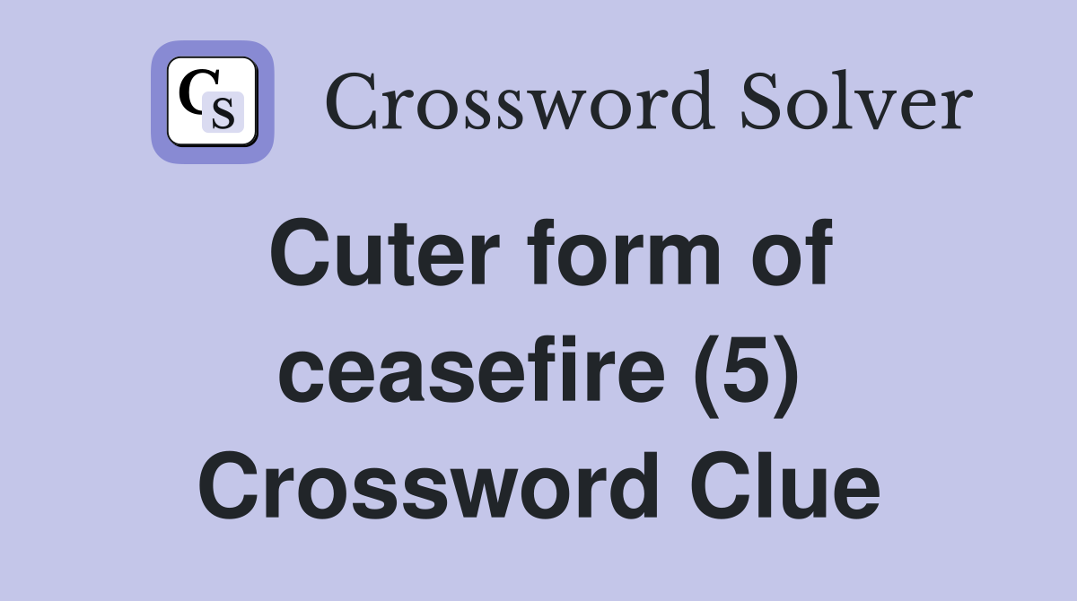 Cuter form of ceasefire (5) Crossword Clue