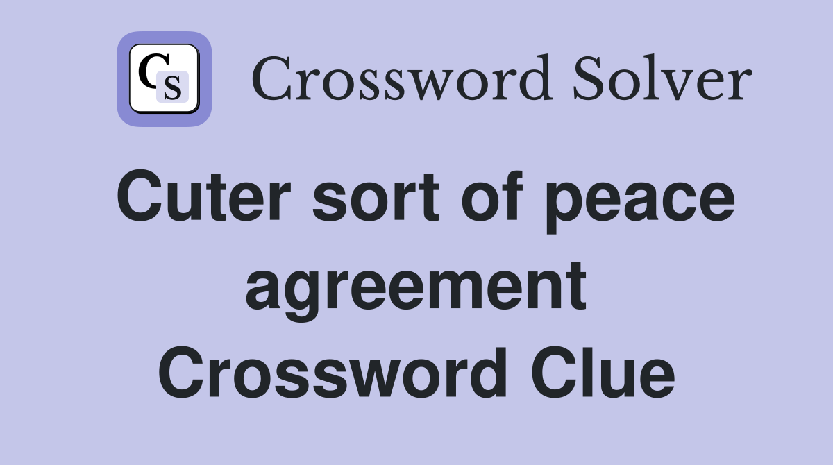 Cuter sort of peace agreement Crossword Clue