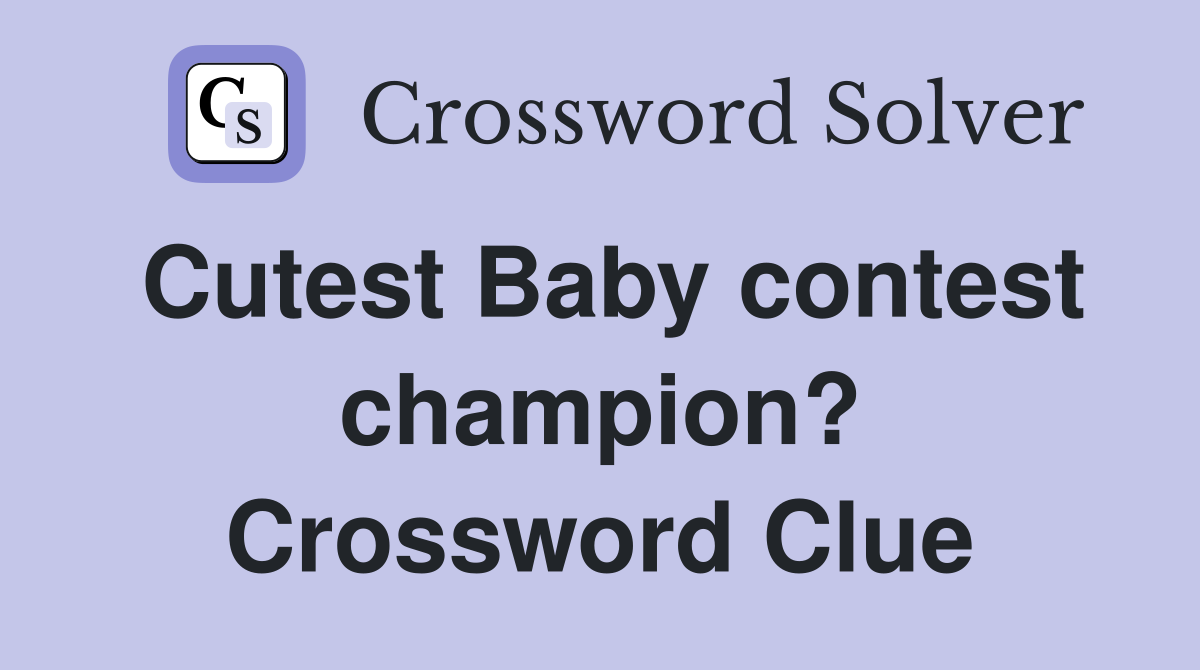 Cutest Baby contest champion? Crossword Clue