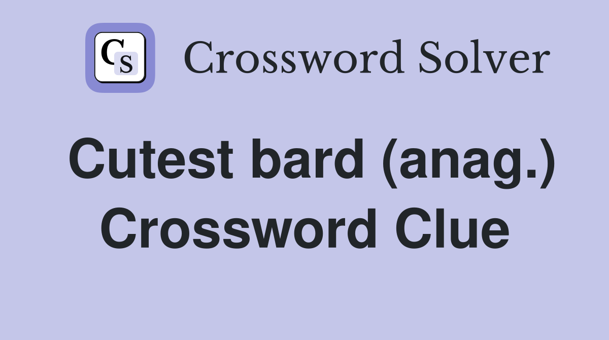 Cutest bard (anag.) Crossword Clue