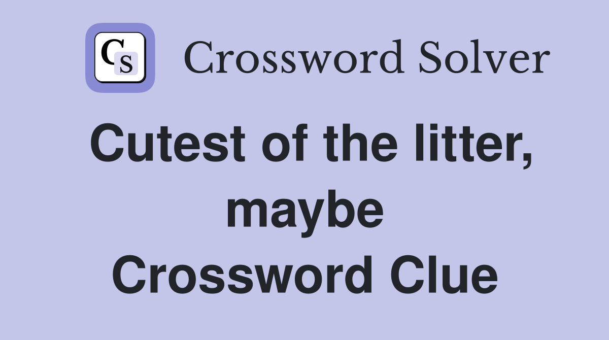 Cutest of the litter, maybe Crossword Clue