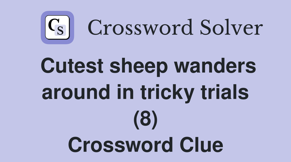 Cutest sheep wanders around in tricky trials (8) Crossword Clue