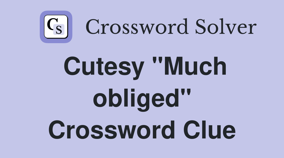 Cutesy "Much obliged" Crossword Clue