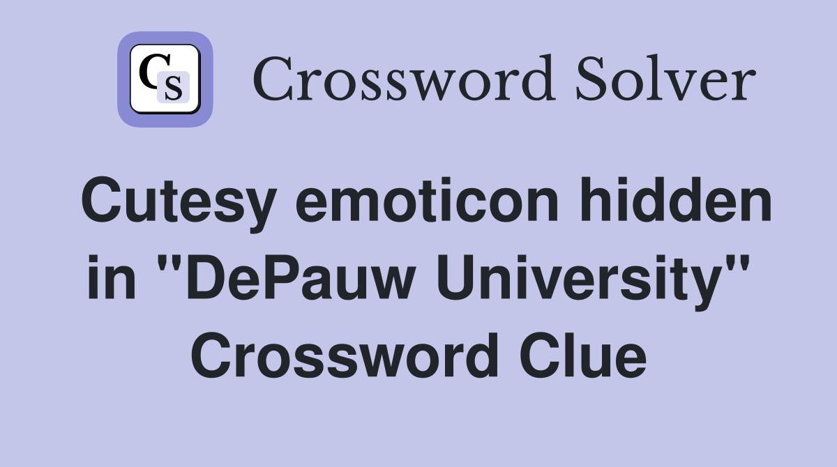 Cutesy emoticon hidden in "DePauw University" Crossword Clue