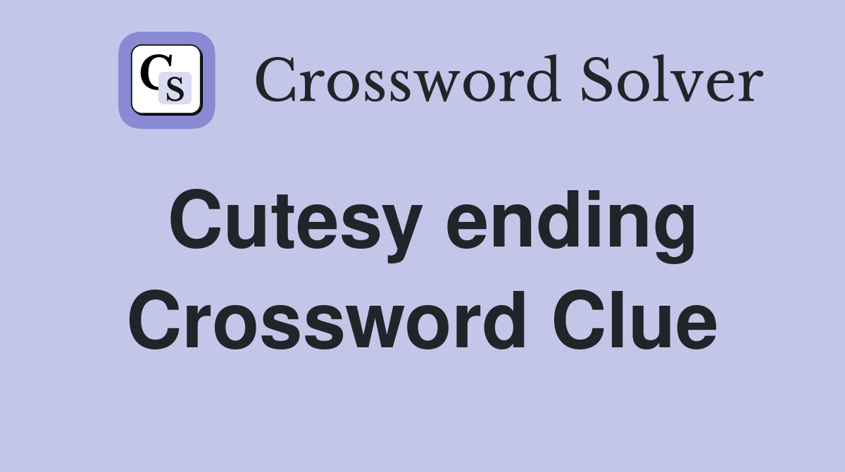 Cutesy ending Crossword Clue