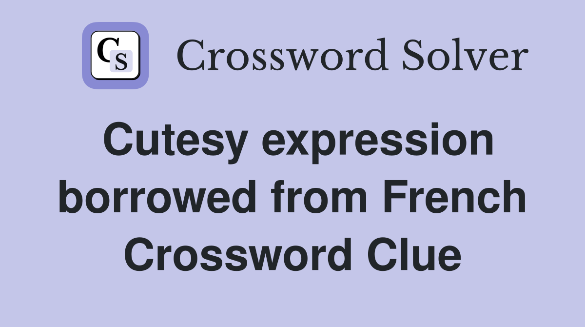 Cutesy expression borrowed from French Crossword Clue