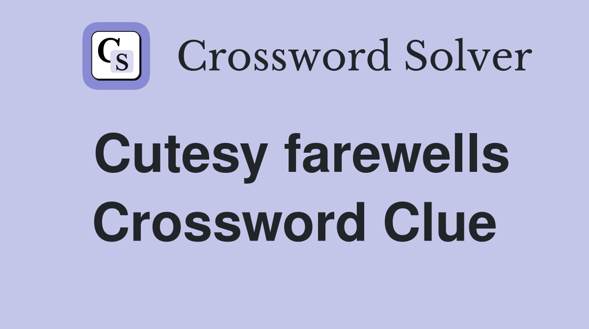 Cutesy farewells Crossword Clue