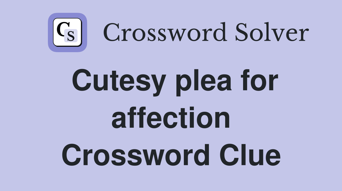 Cutesy plea for affection Crossword Clue