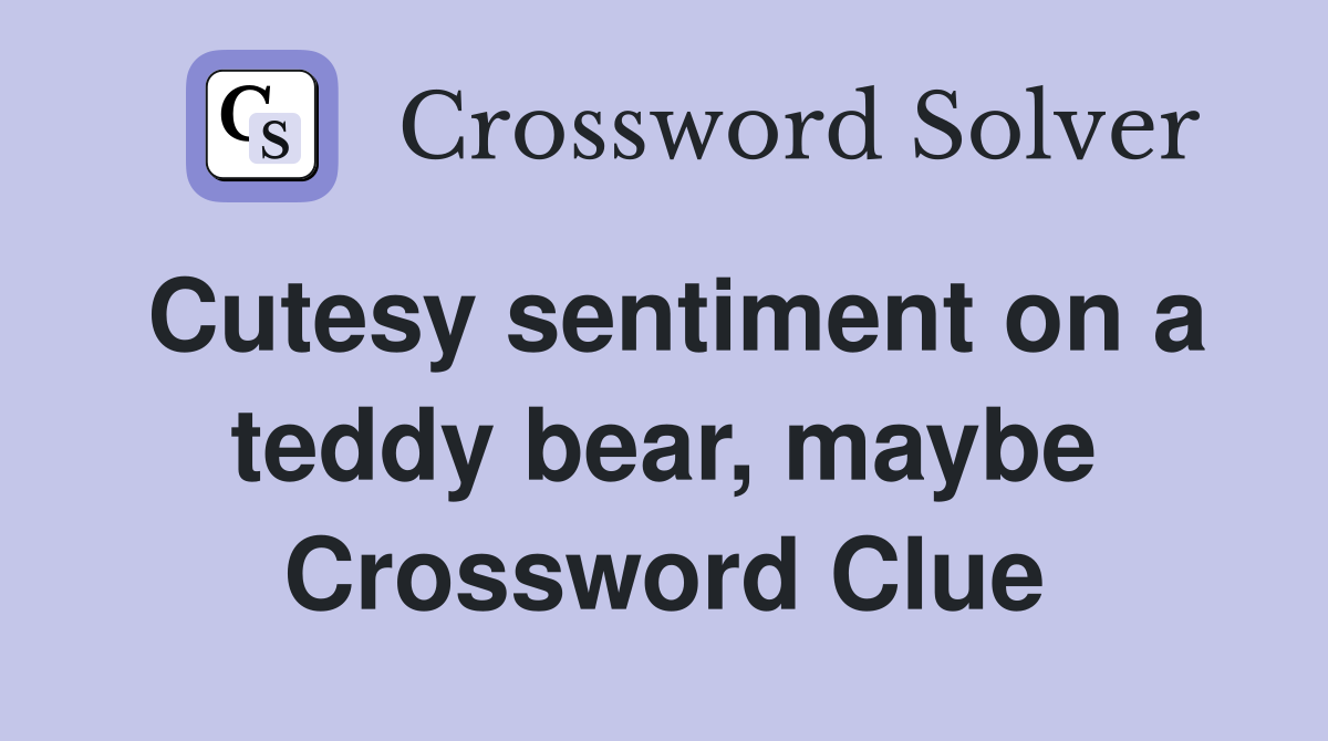 Cutesy sentiment on a teddy bear, maybe Crossword Clue