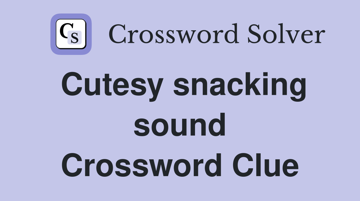 Cutesy snacking sound Crossword Clue