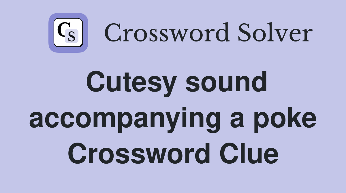 Cutesy sound accompanying a poke Crossword Clue