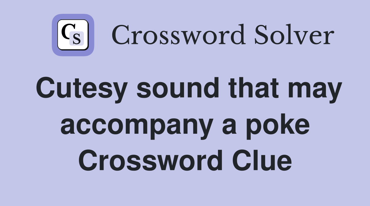 Cutesy sound that may accompany a poke Crossword Clue