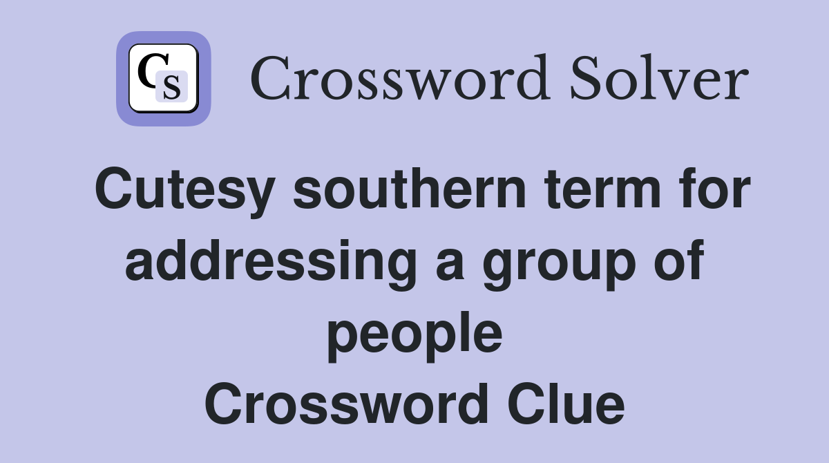 Cutesy southern term for addressing a group of people Crossword Clue