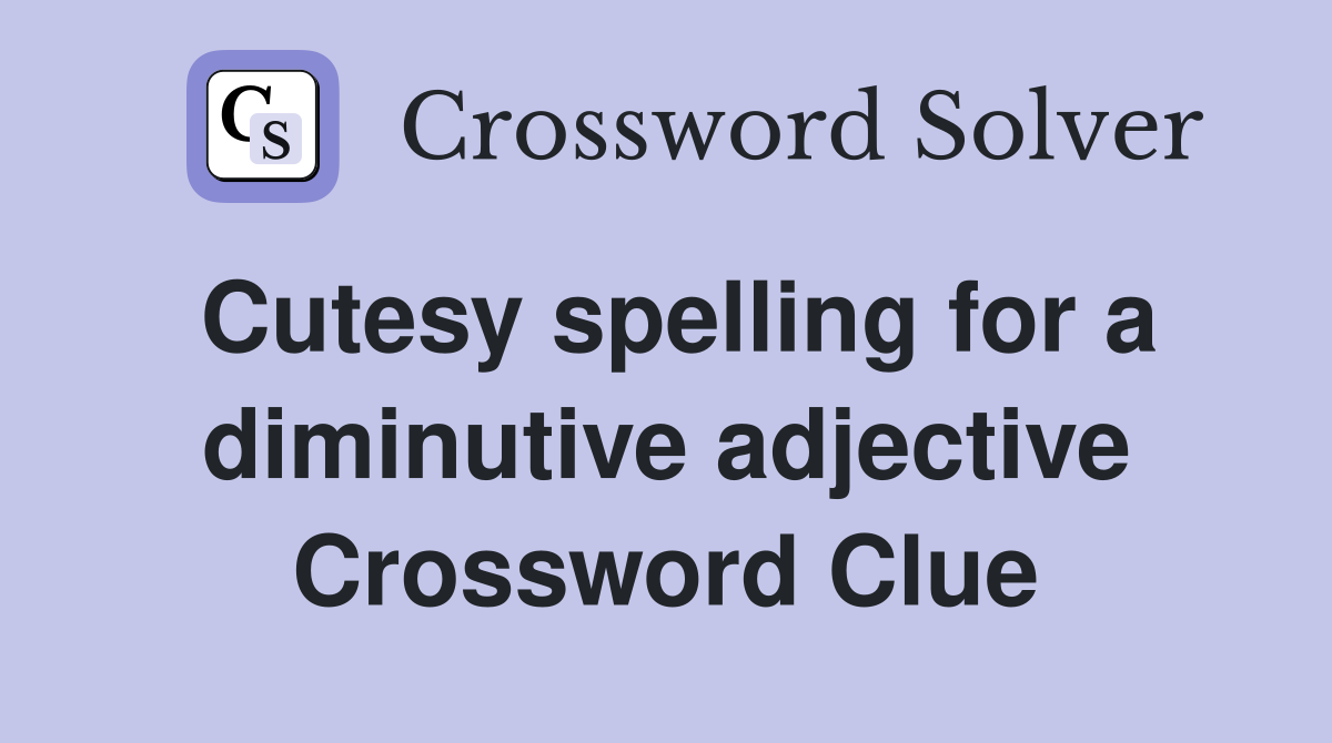Cutesy spelling for a diminutive adjective Crossword Clue