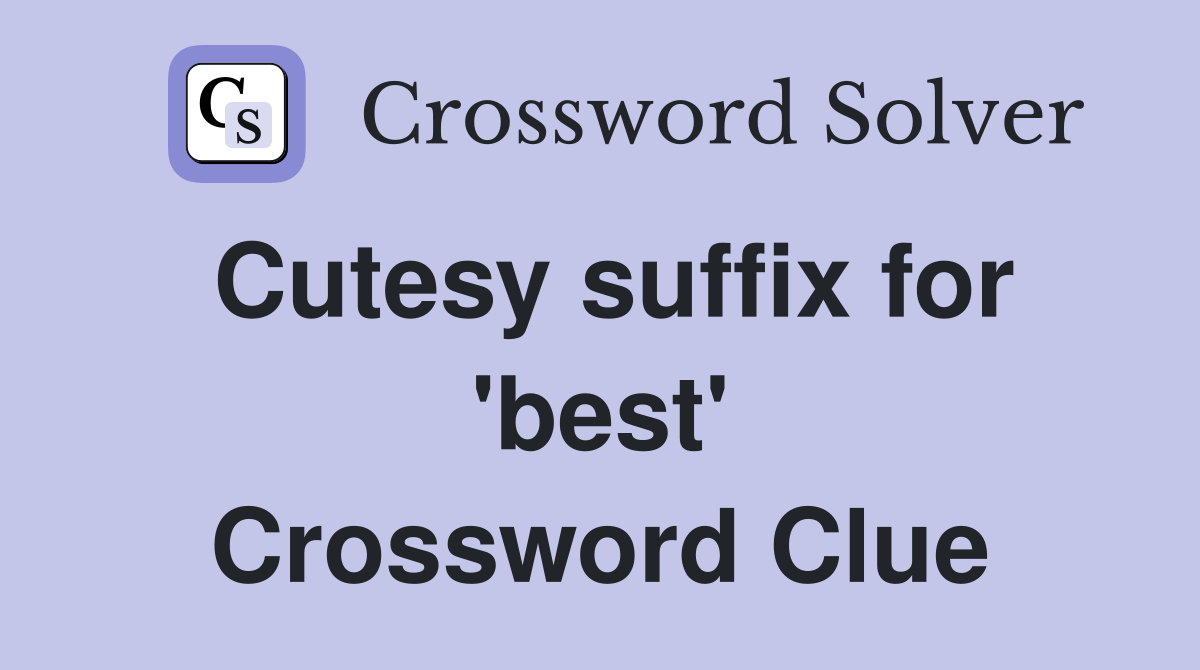 Cutesy suffix for 'best' Crossword Clue