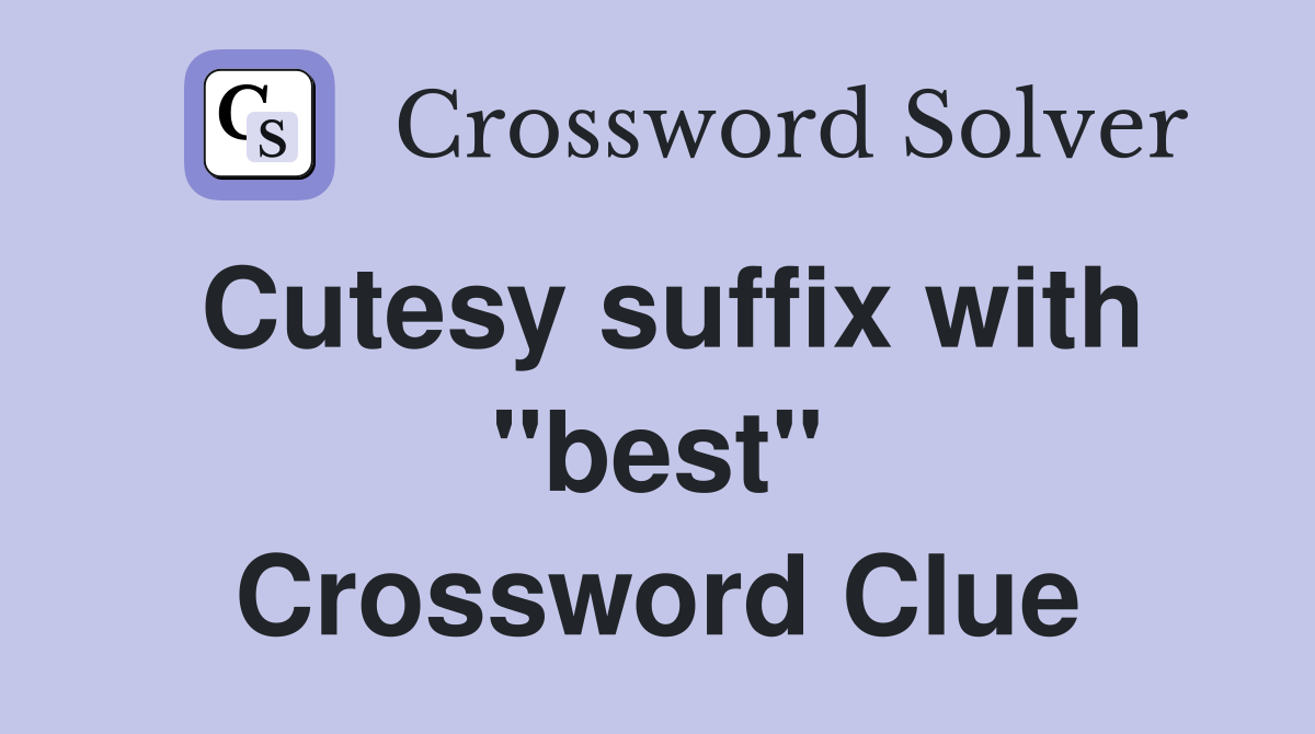 Cutesy suffix with "best" Crossword Clue