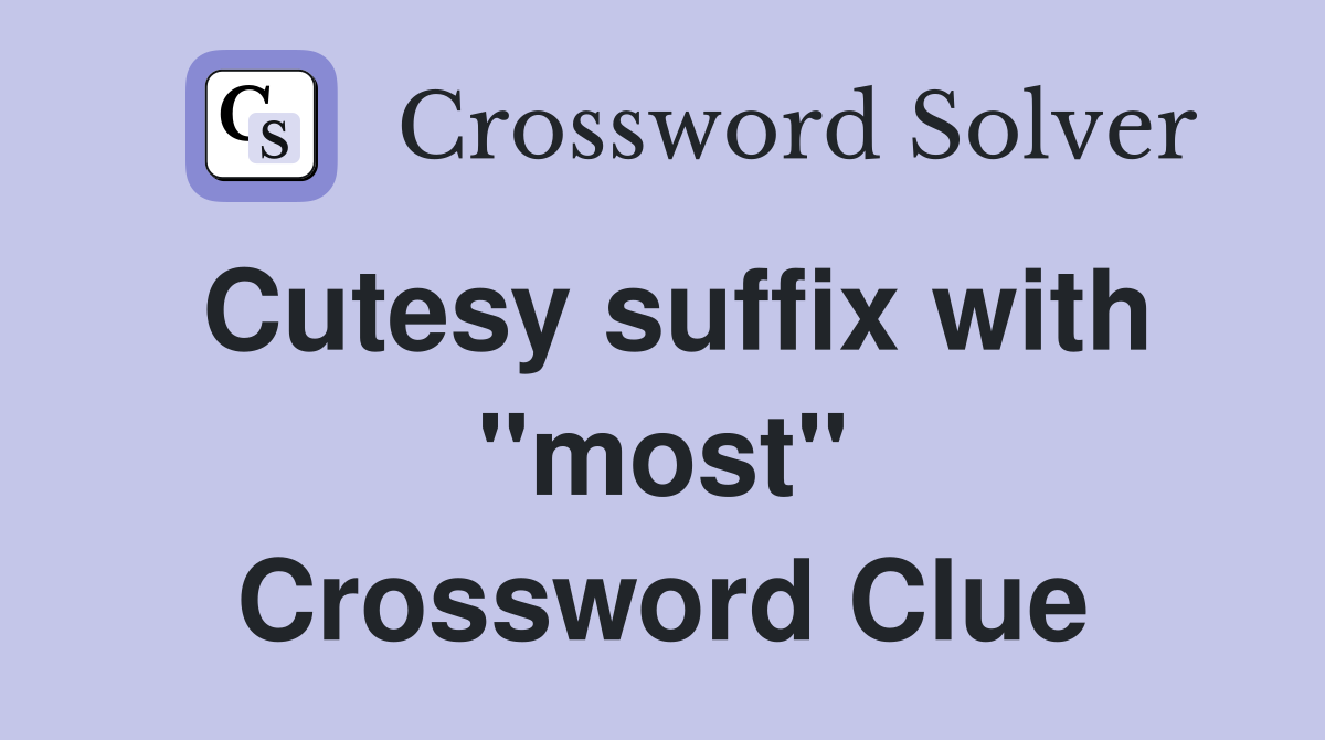 Cutesy suffix with "most" Crossword Clue