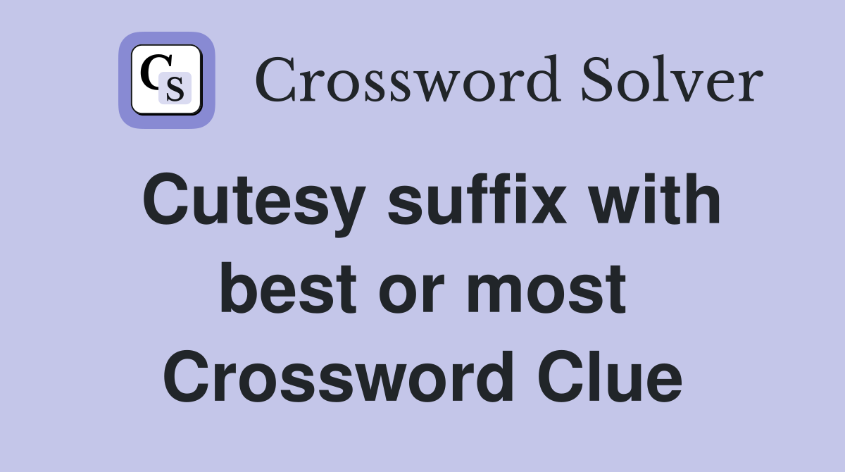 Cutesy suffix with best or most Crossword Clue