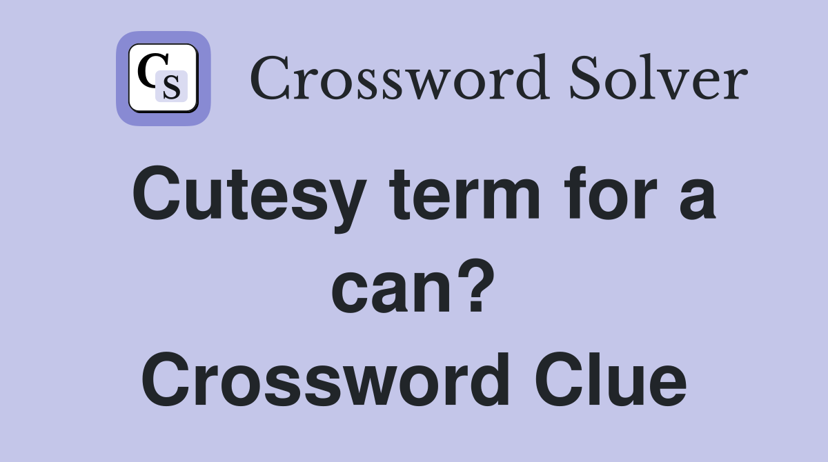 Cutesy term for a can? Crossword Clue