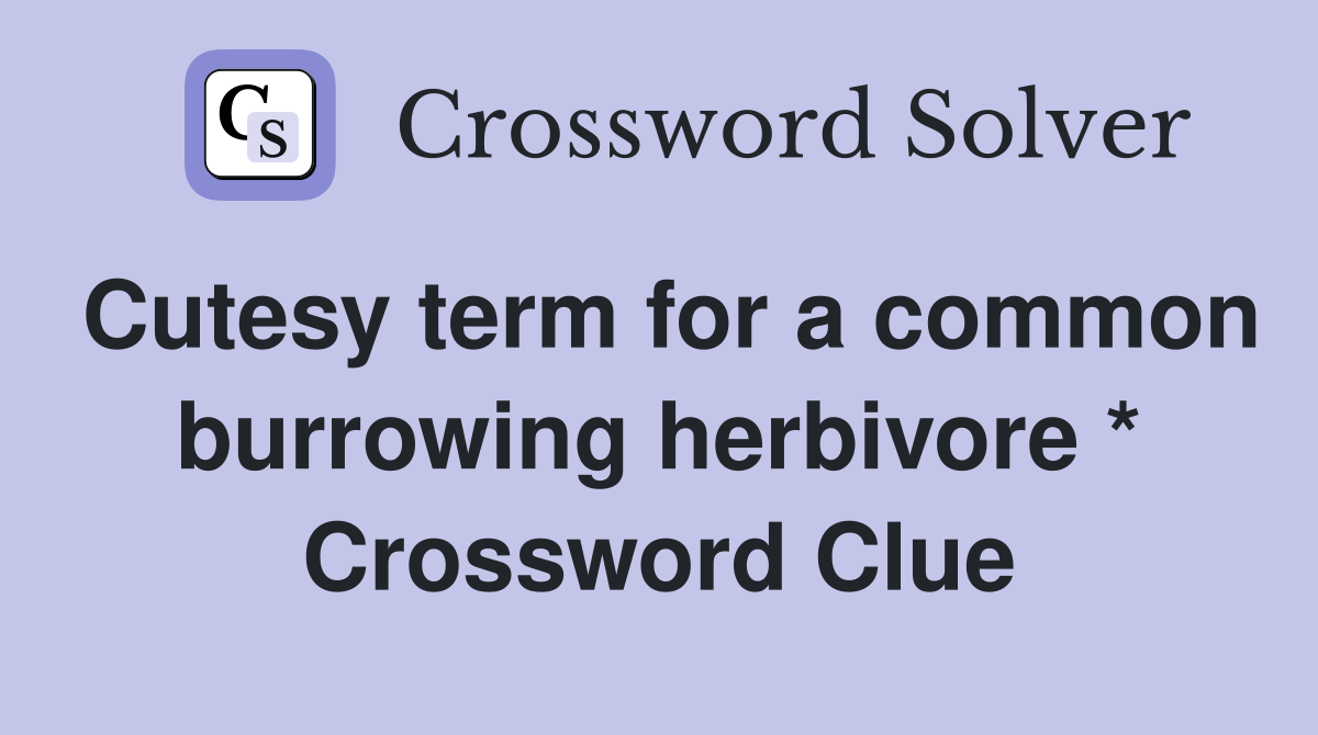 Cutesy term for a common burrowing herbivore * Crossword Clue
