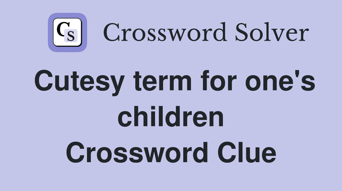 Cutesy term for one's children Crossword Clue