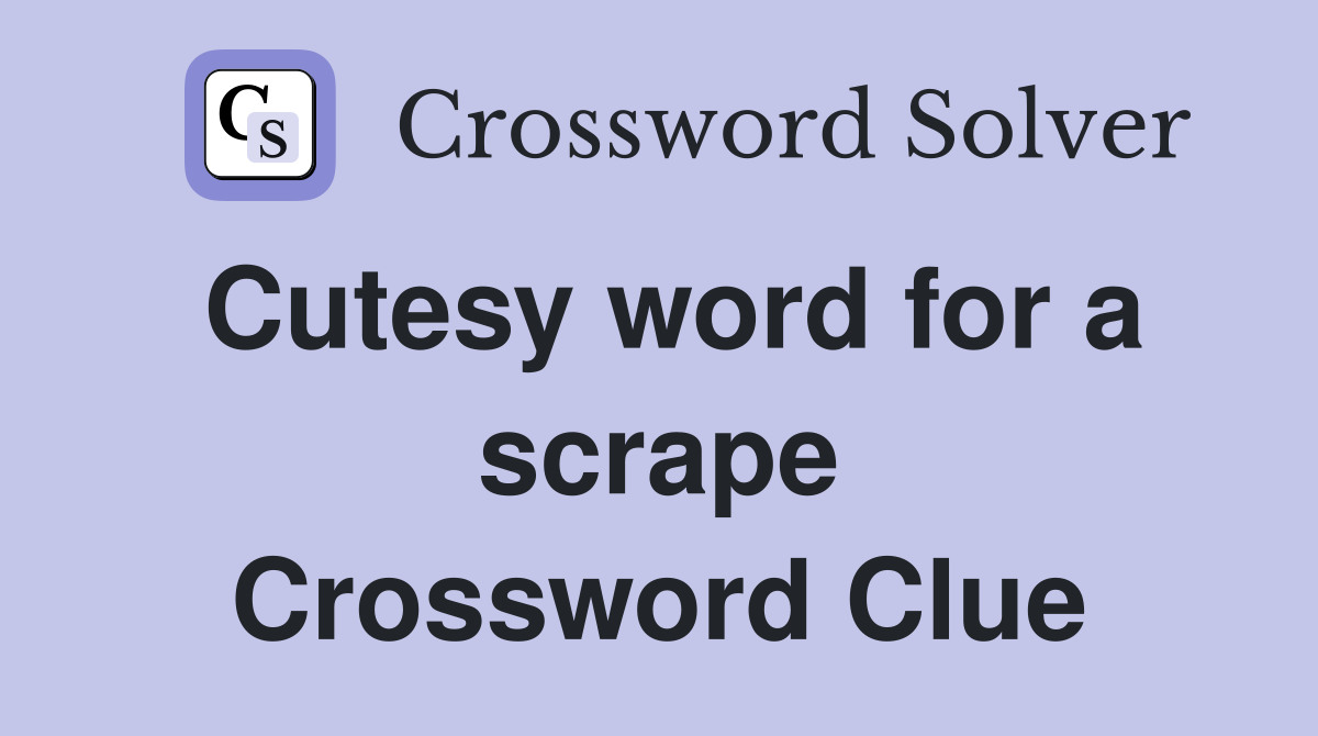 Cutesy word for a scrape Crossword Clue