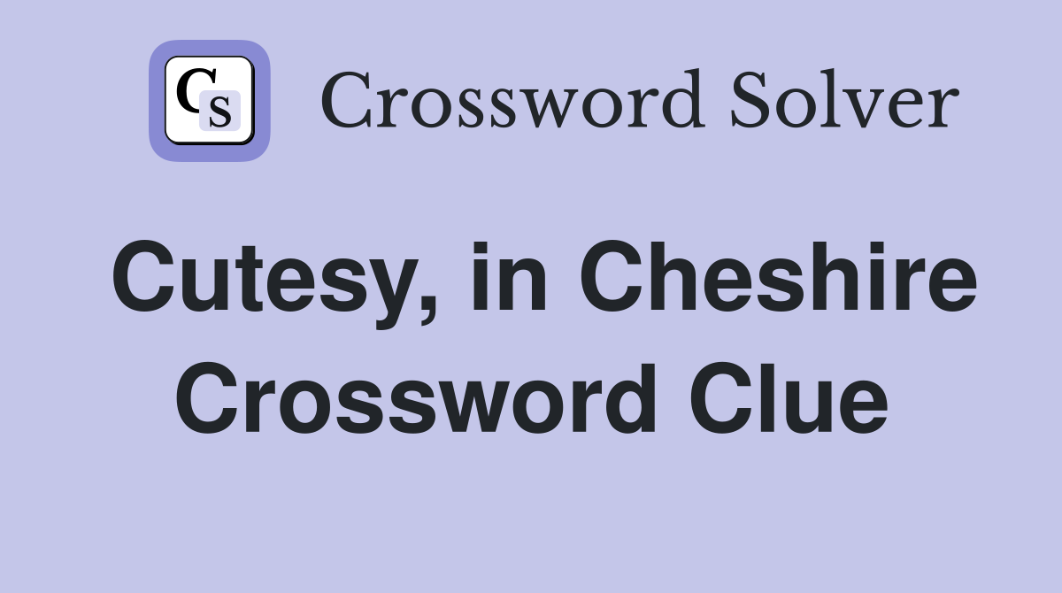 Cutesy, in Cheshire Crossword Clue
