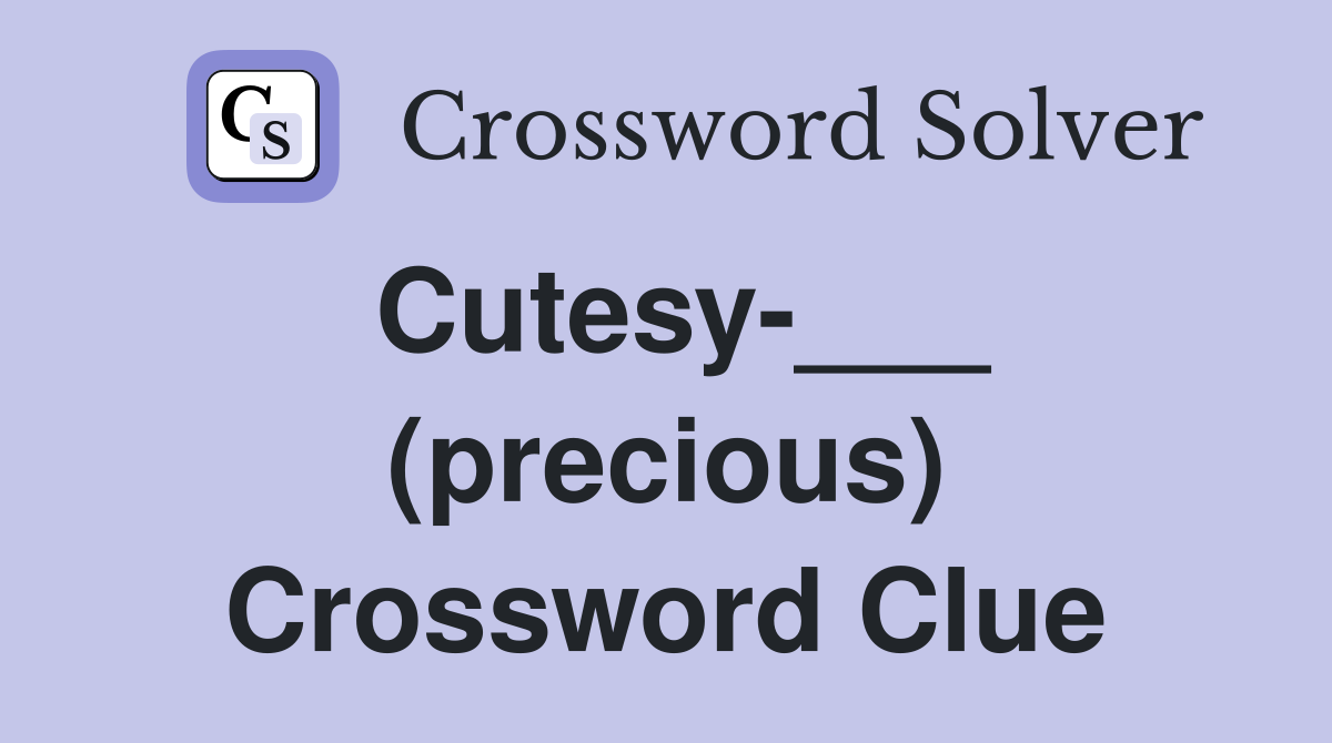 Cutesy-___ (precious) Crossword Clue