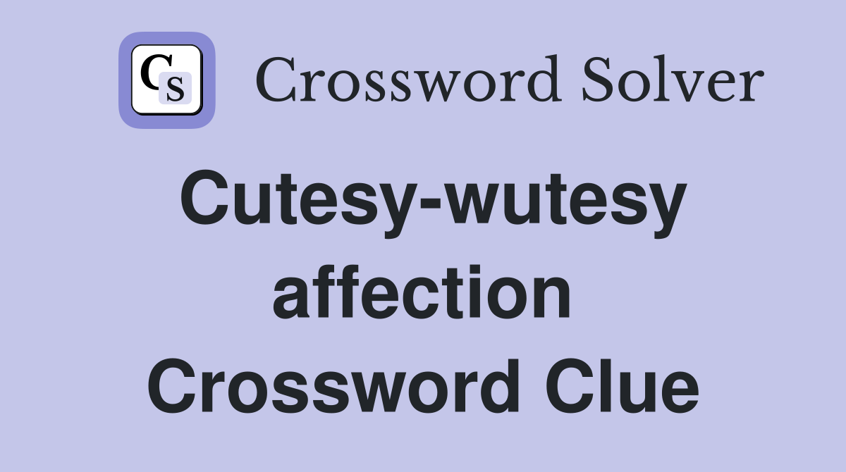 Cutesy-wutesy affection Crossword Clue