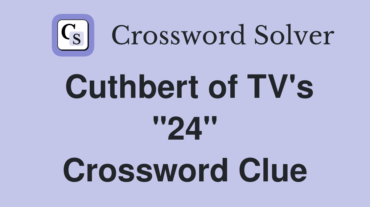 Cuthbert of TV's "24" Crossword Clue