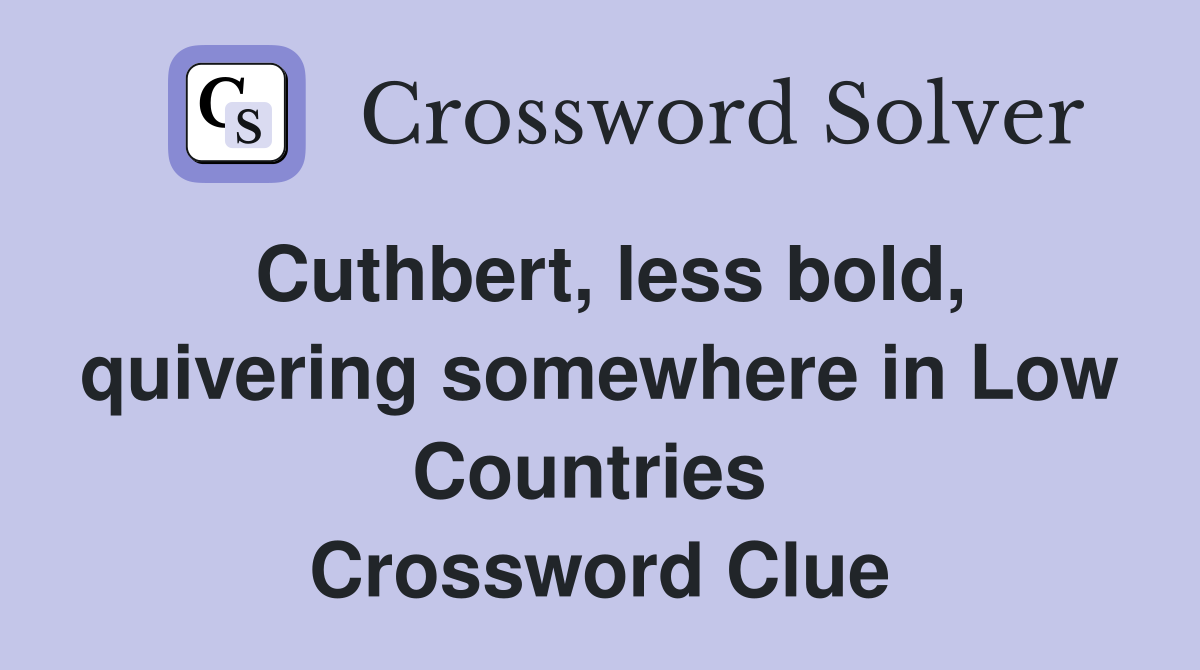 Cuthbert, less bold, quivering somewhere in Low Countries  Crossword Clue