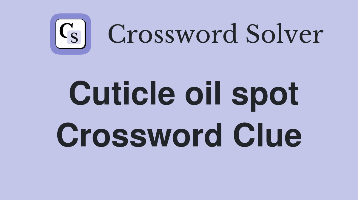 Cuticle oil spot Crossword Clue