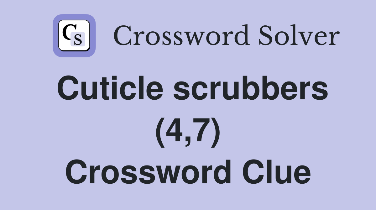 Cuticle scrubbers (4,7) Crossword Clue