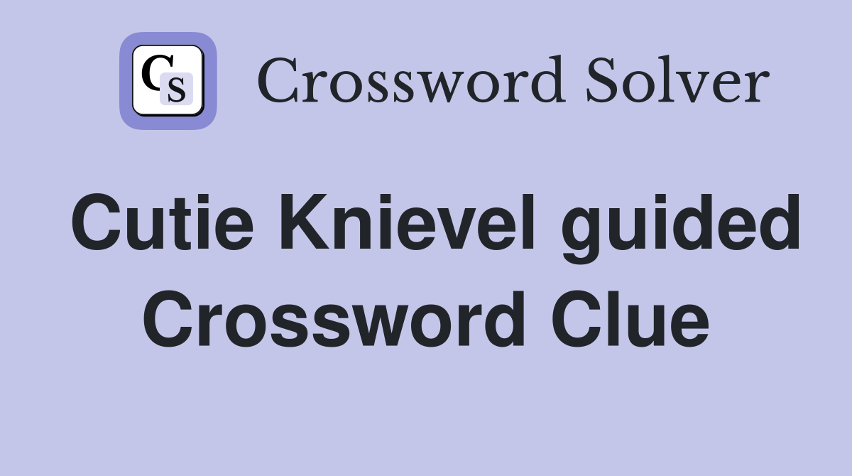 Cutie Knievel guided Crossword Clue