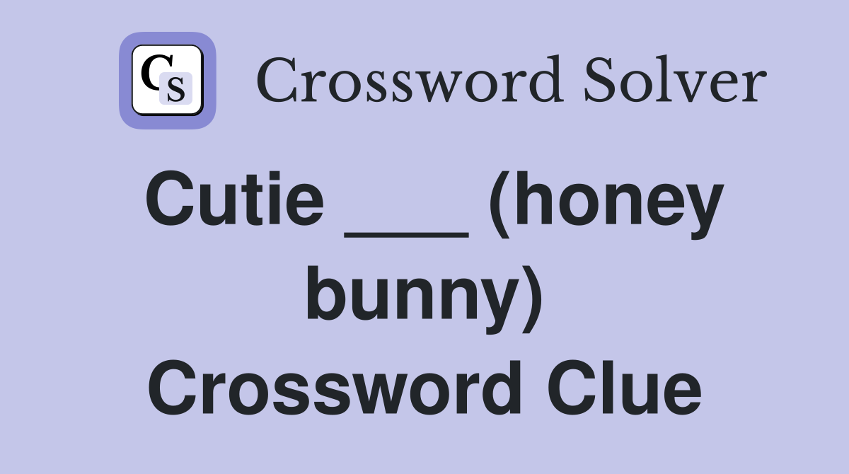 Cutie ___ (honey bunny) Crossword Clue