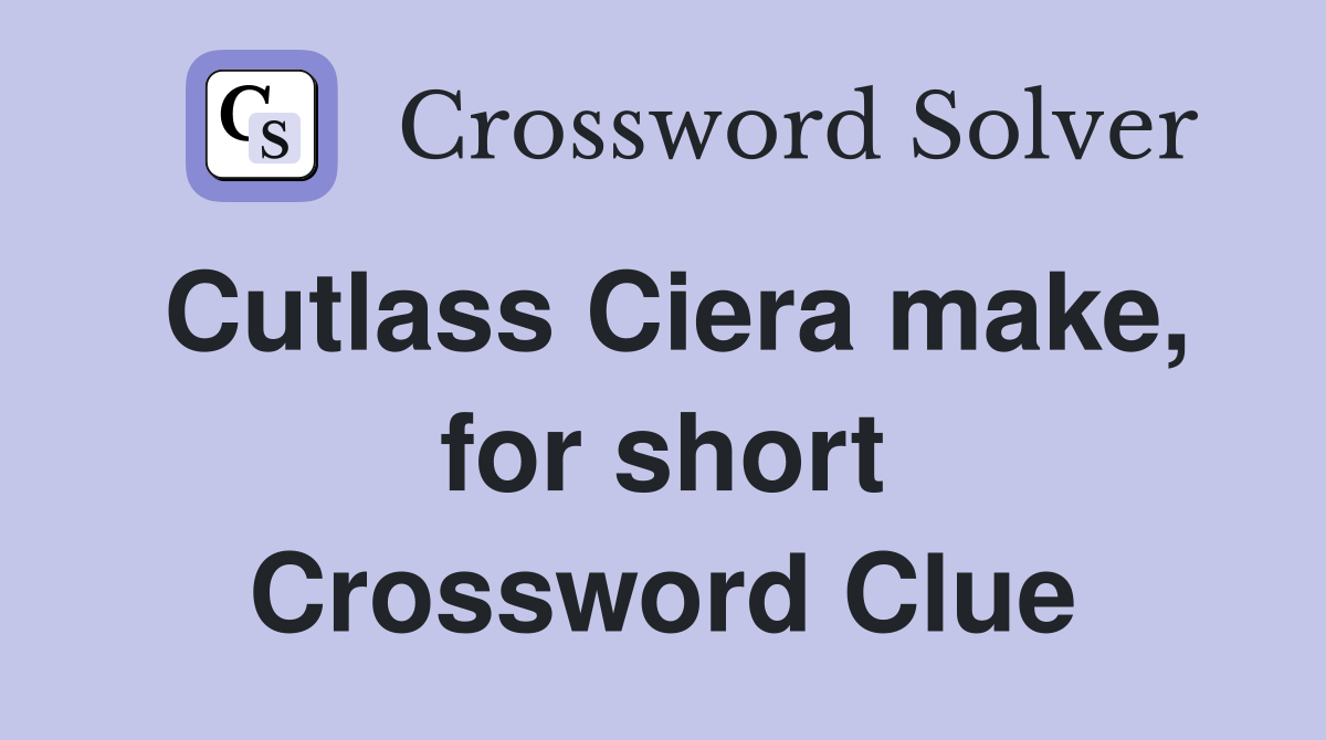 Cutlass Ciera make, for short Crossword Clue