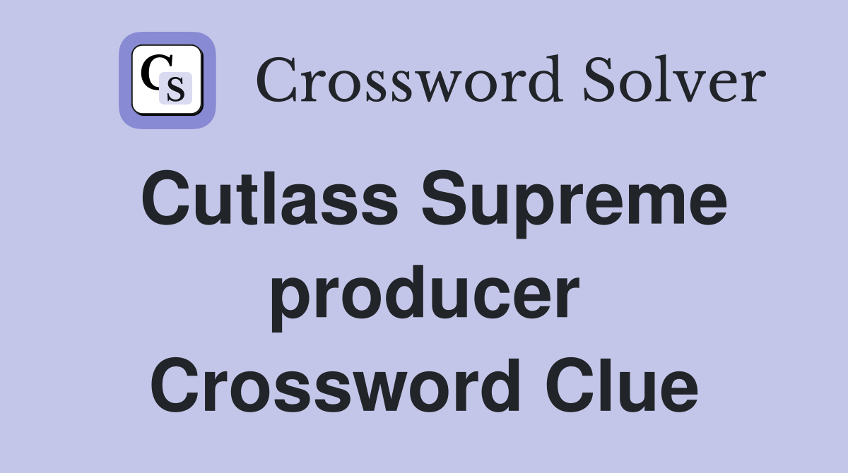 Cutlass Supreme producer Crossword Clue