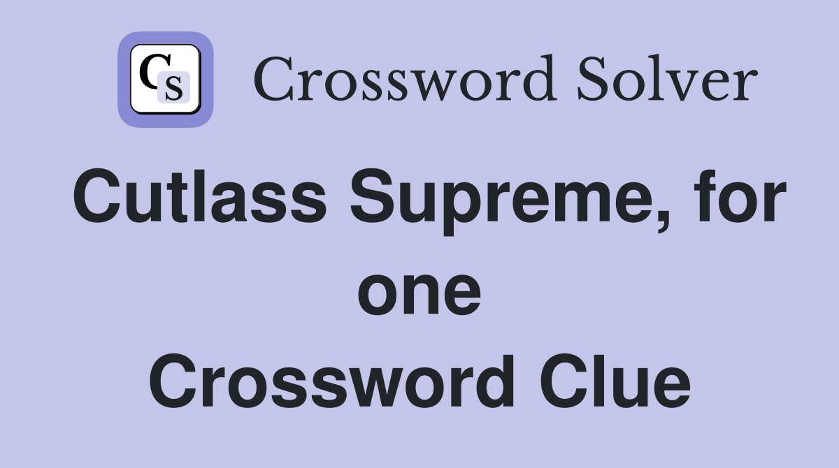 Cutlass Supreme, for one Crossword Clue